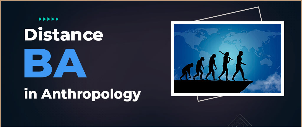 Online/Distance Learning BA Anthropology Course, Admission, Subjects, Colleges, Salary and Career options