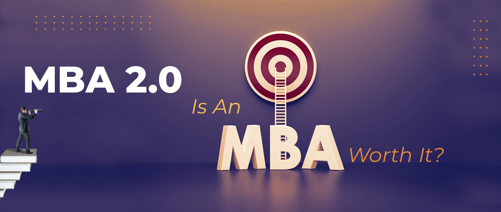 The Future Of MBA 2.0 : Is An MBA Worth It