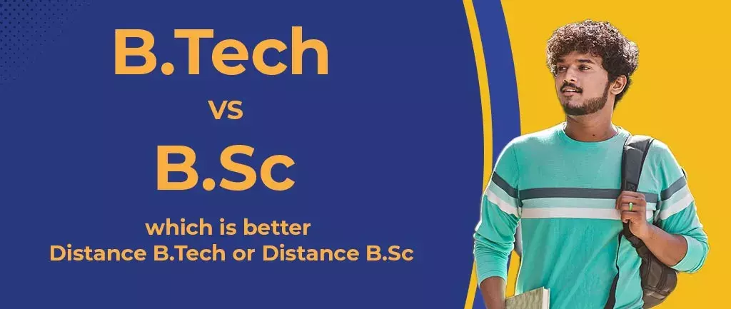 Distance BTech VS Distance BSC: Which Is Better BTech or BSC?