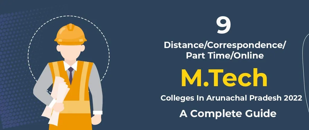 9 Distance/Correspondence/Part Time/Online M.Tech Colleges In Arunachal Pradesh 2022 – A Complete Guide