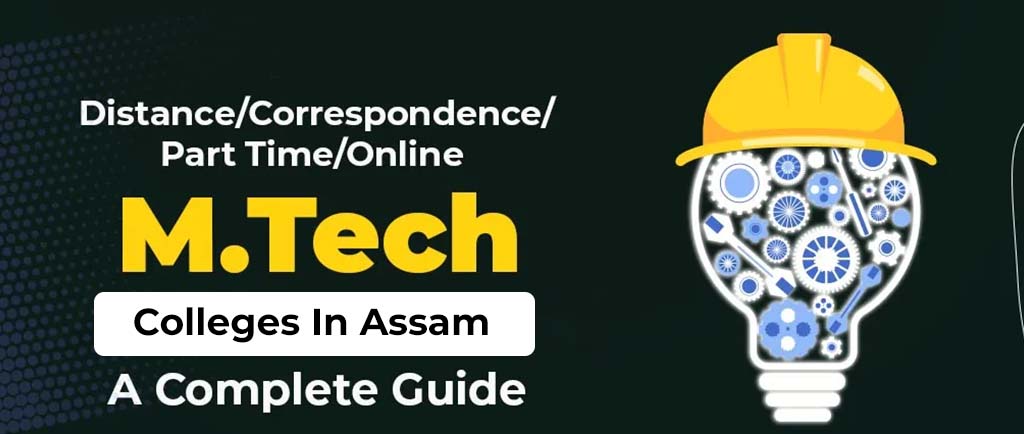 20 Distance/Correspondence/Part Time/Online M.Tech Colleges In Assam 2022 – A Complete Guide