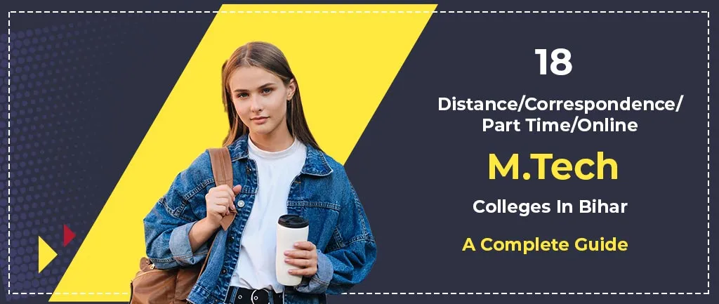 18 Distance/Correspondence/Part Time/Online M.Tech Colleges In Bihar – A Complete Guide