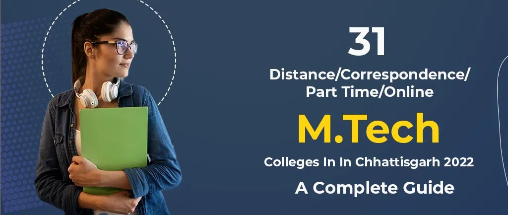 31 Distance/Correspondence/Part Time/Online M.Tech Colleges In Chhattisgarh 2022 – A Complete Guide