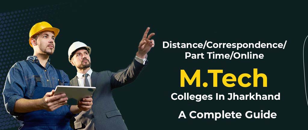 17 Distance/Correspondence/Part Time/Online M.Tech Colleges In Jharkhand 2022 – A Complete Guide