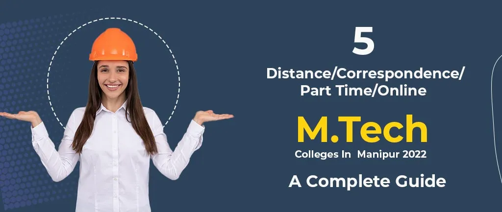 5 Distance/Correspondence/Part Time/Online M.Tech Colleges In Manipur 2022 – A Complete Guide