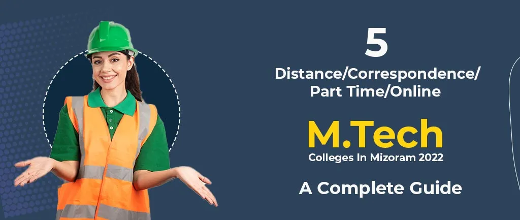 5 Distance/Correspondence/Part Time/Online M.Tech Colleges In Mizoram 2022 – A Complete Guide