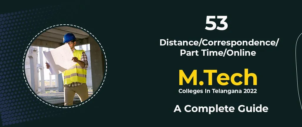 53 Distance/Correspondence/Part Time/Online M.Tech Colleges In Telangana 2022 – A Complete Guide