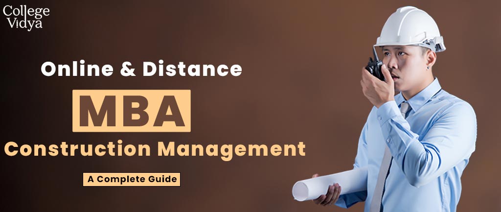 Online/Distance MBA In Construction Management – Course, Admission, Syllabus, Colleges, Eligibility and Career Options