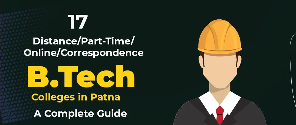 17 Distance/Part-Time/Online/Correspondence B Tech Colleges in Patna 2022 – A Complete Guide
