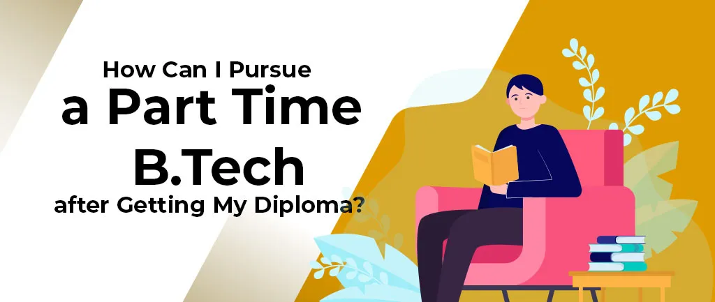 How Can I Pursue a Part Time B.Tech after Getting My Diploma?