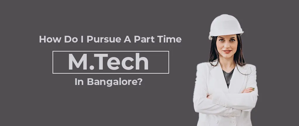 How Do I Pursue A Part Time M.Tech In Bangalore? – Info 2022