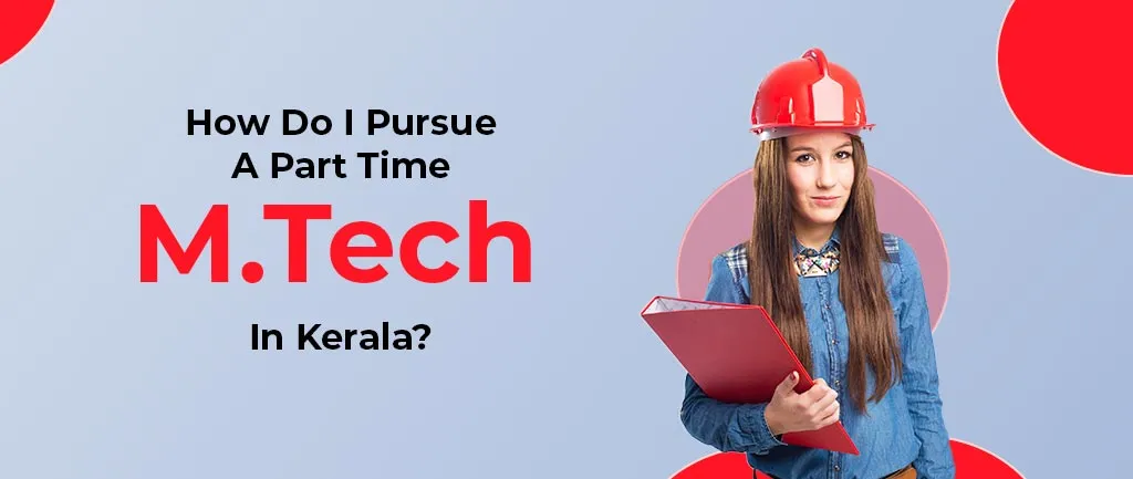 How Do I Pursue A Part Time M.Tech In Kerala? – Info 2022