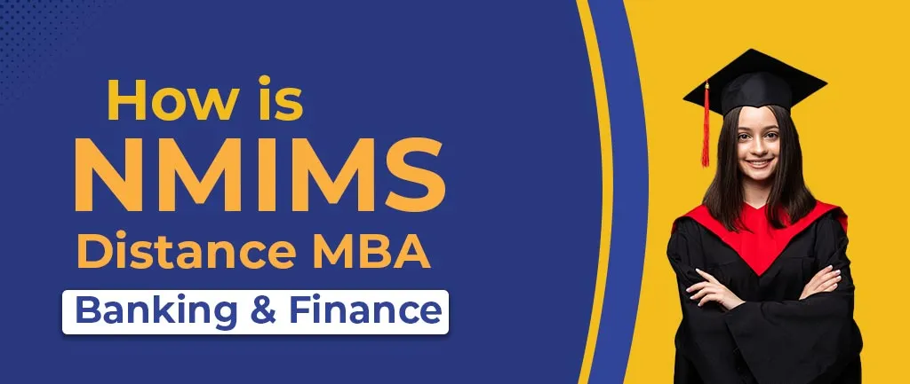 How Is NMIMS Online/Distance MBA In Banking and Finance? – Course, Fees, Admission