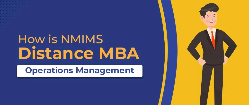 How Is NMIMS Online/Distance MBA In Operations Management? – Course, Fees, Admission