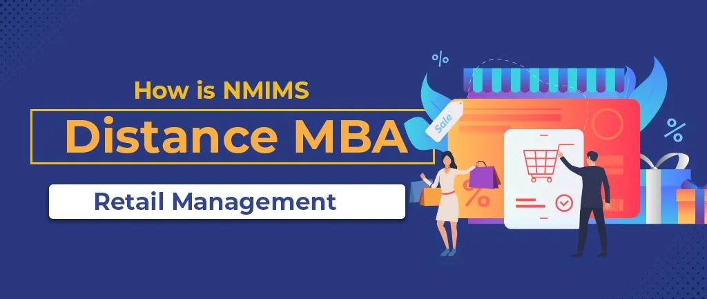How Is NMIMS Online/Distance MBA In Retail Management? – Course, Fees, Admission 2022