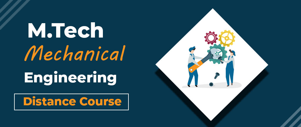 M Tech Mechanical Engineering Distance Course – Colleges, Admission, Fees, Eligibility, Placements, Approvals