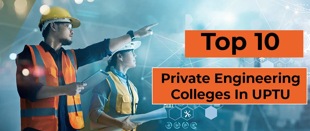 Top 10 Private Engineering Colleges In UPTU – 2021-2022