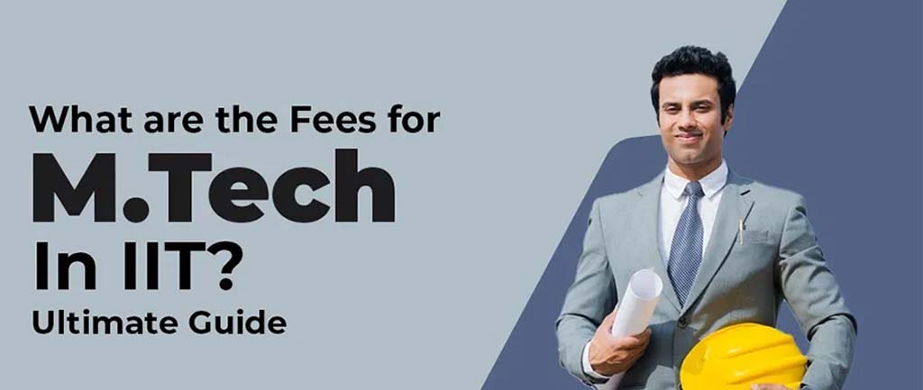 What Are the Fees for M.Tech In IIT? – Ultimate Guide 2022