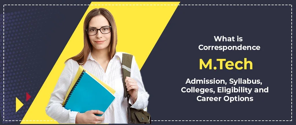 What is Correspondence M Tech? –  Admission, Syllabus, Colleges, Eligibility and Career Options