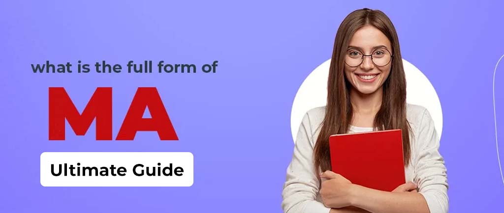 What Is the Full Form Of MA? – Ultimate Guide 2022