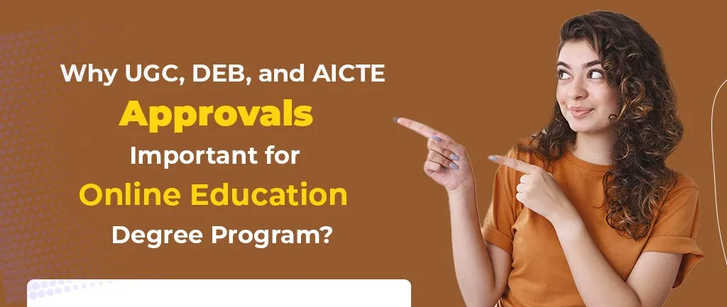 Why UGC, DEB, and AICTE Approvals Important for Online Education Degree Program?