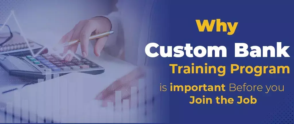 Why A Custom Bank Training Program is Important Before you Join the Job?