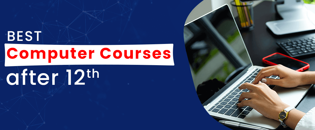 Best Computer Courses After 12th 2022 (Diploma, Degree and Certificate Programs)