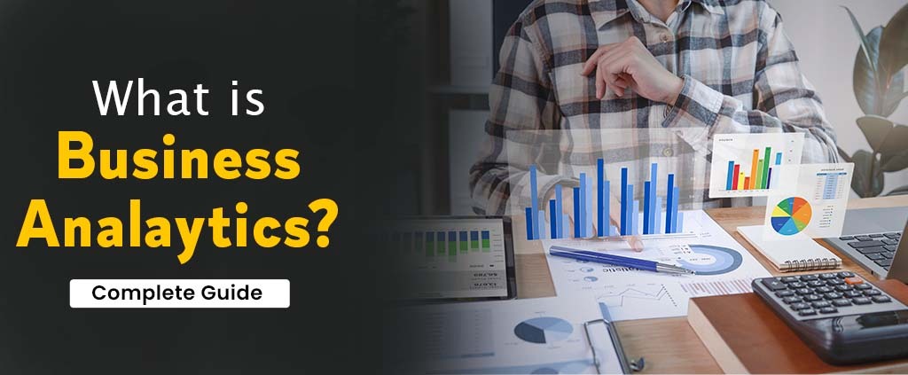 What Is Business Analytics? How Does It Work? Types of BA 2022
